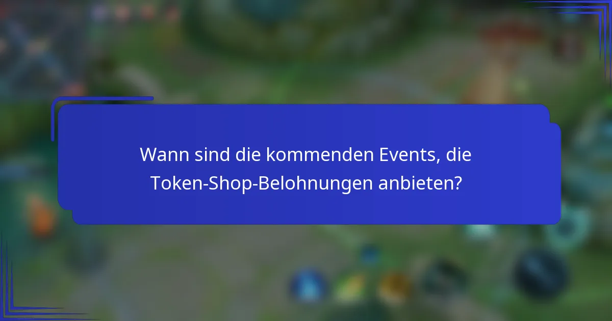 Wann sind die kommenden Events, die Token-Shop-Belohnungen anbieten?