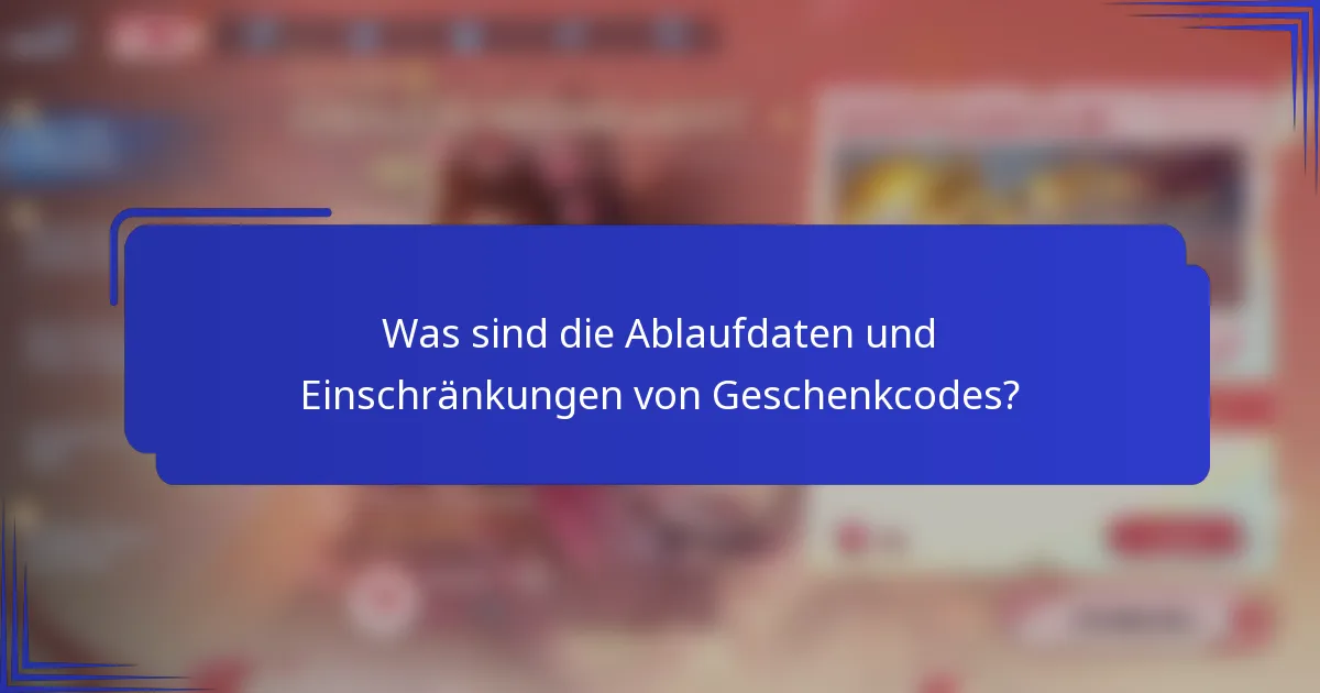 Was sind die Ablaufdaten und Einschränkungen von Geschenkcodes?