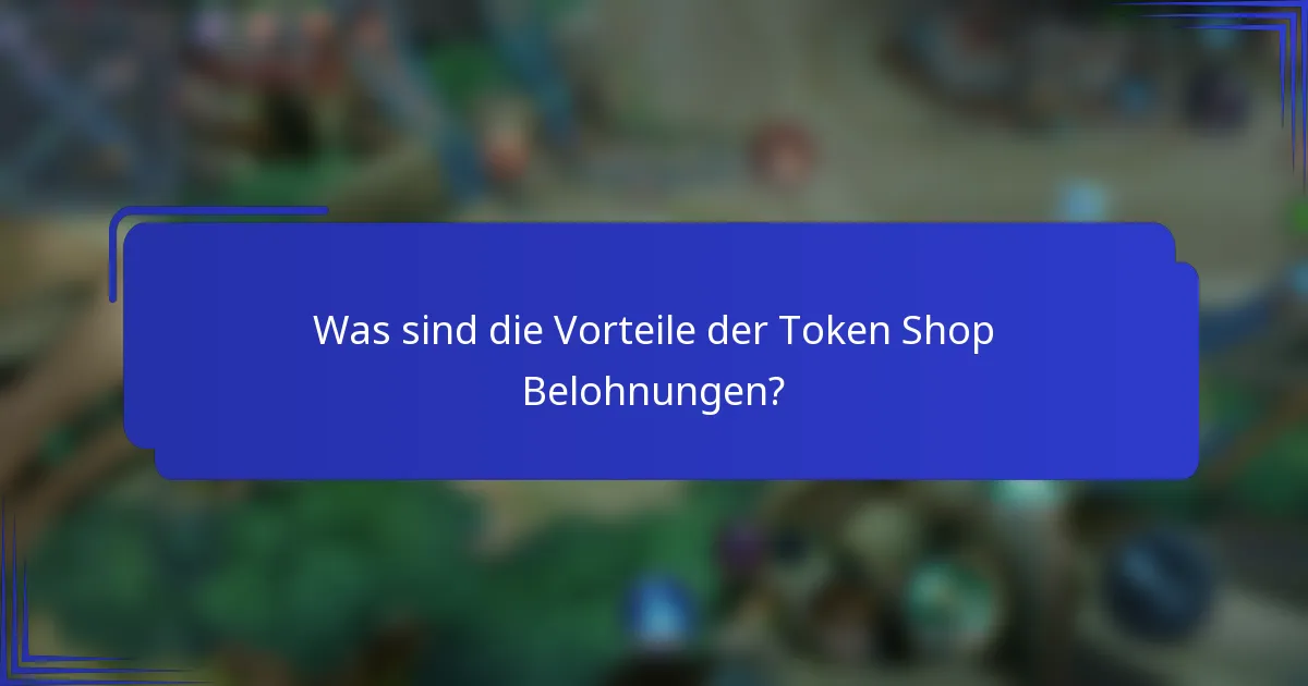 Was sind die Vorteile der Token Shop Belohnungen?