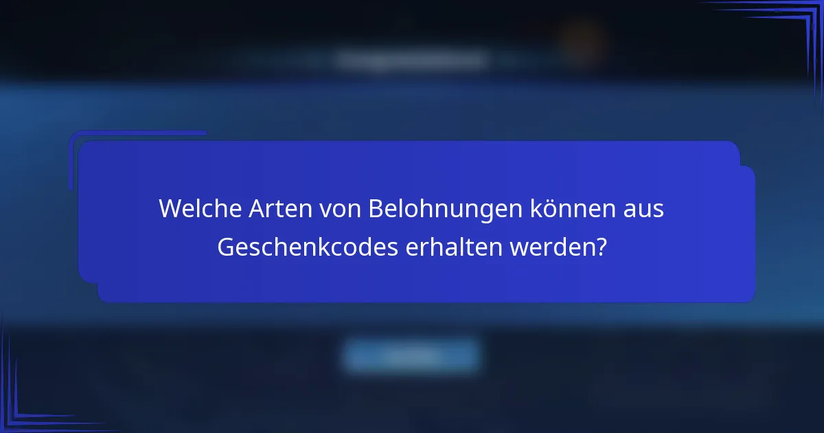 Welche Arten von Belohnungen können aus Geschenkcodes erhalten werden?