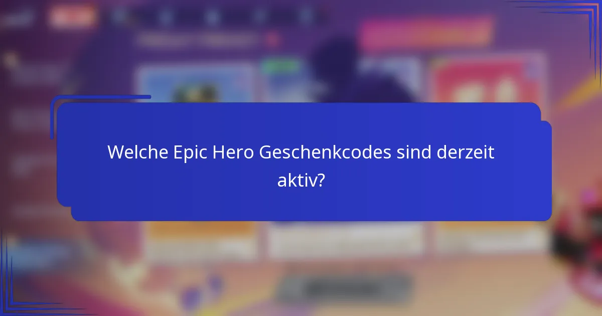 Welche Epic Hero Geschenkcodes sind derzeit aktiv?