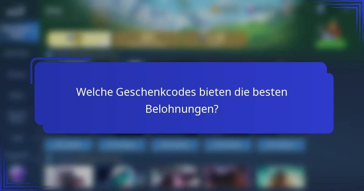 Welche Geschenkcodes bieten die besten Belohnungen?