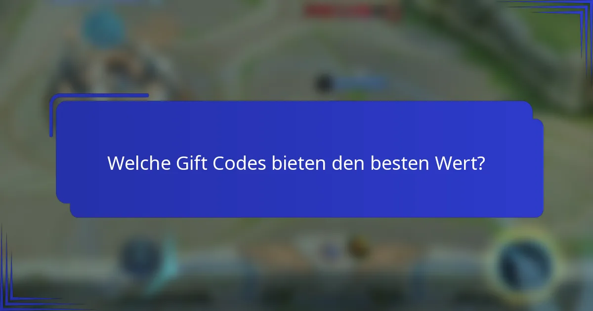 Welche Gift Codes bieten den besten Wert?