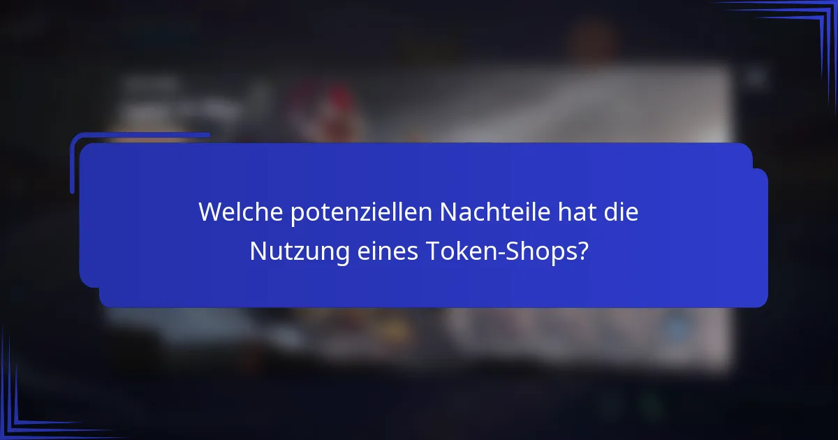 Welche potenziellen Nachteile hat die Nutzung eines Token-Shops?