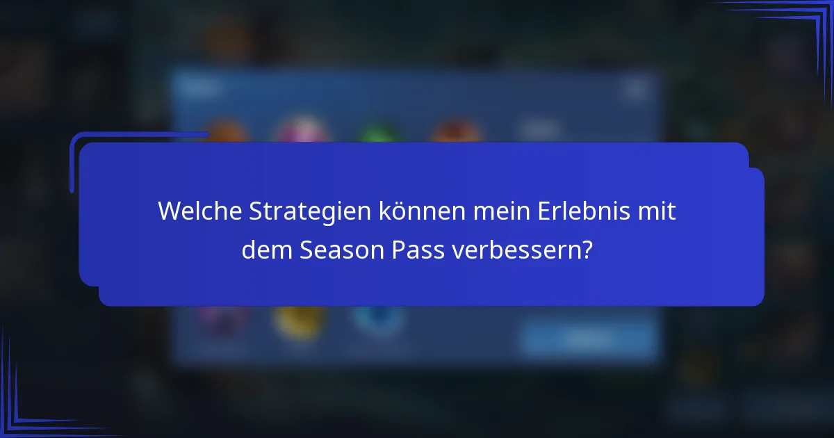 Welche Strategien können mein Erlebnis mit dem Season Pass verbessern?