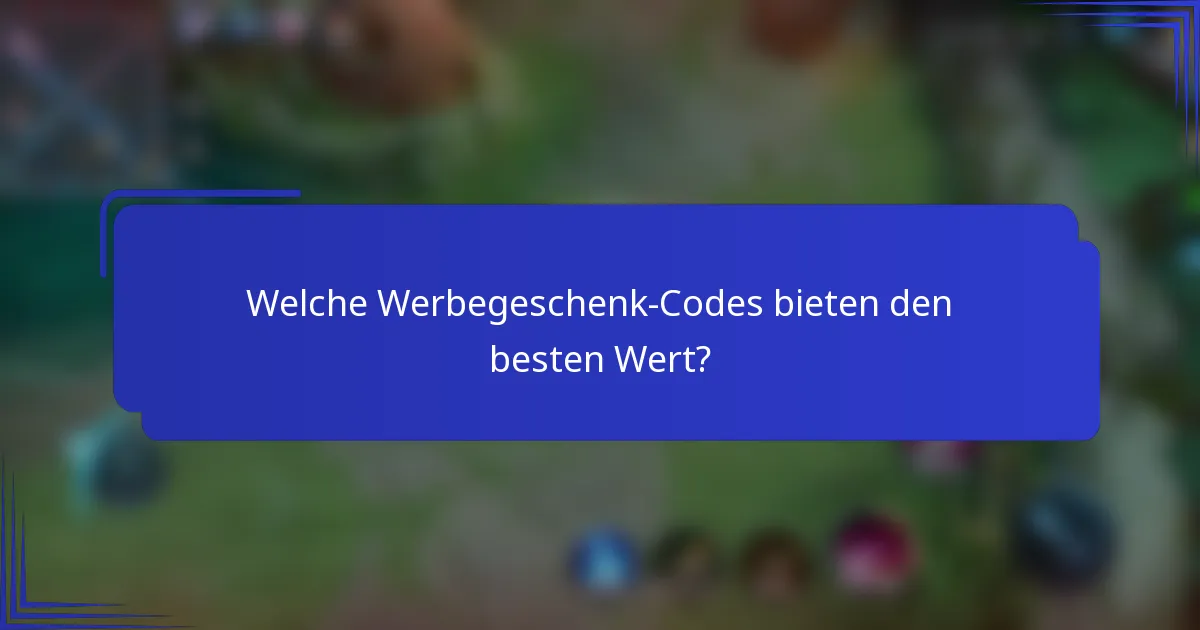 Welche Werbegeschenk-Codes bieten den besten Wert?