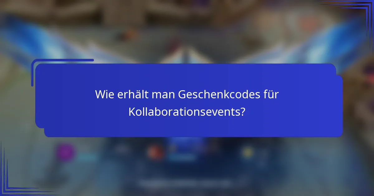 Wie erhält man Geschenkcodes für Kollaborationsevents?