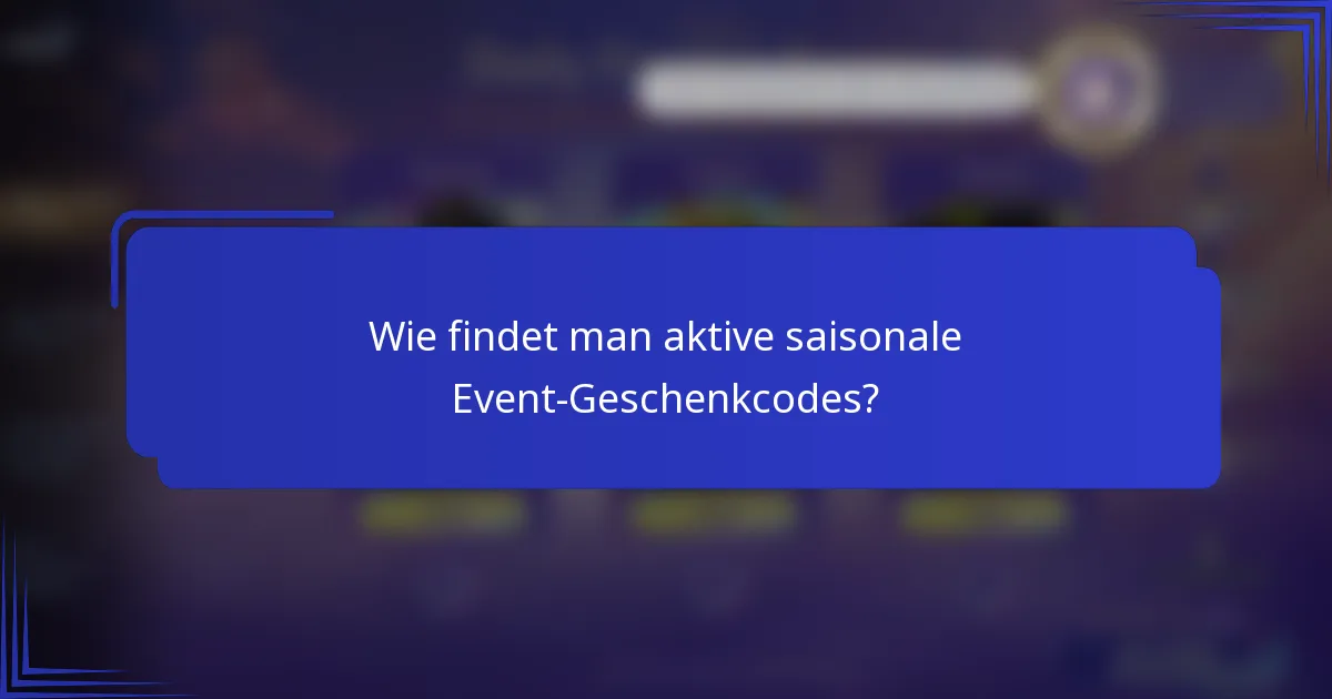 Wie findet man aktive saisonale Event-Geschenkcodes?