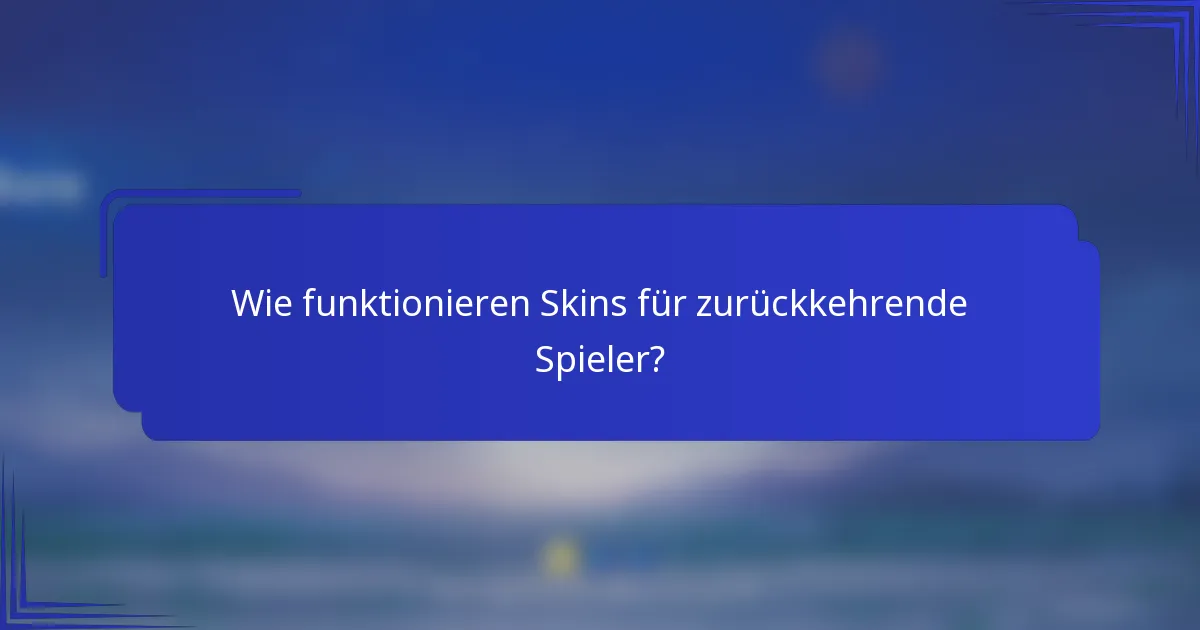 Wie funktionieren Skins für zurückkehrende Spieler?
