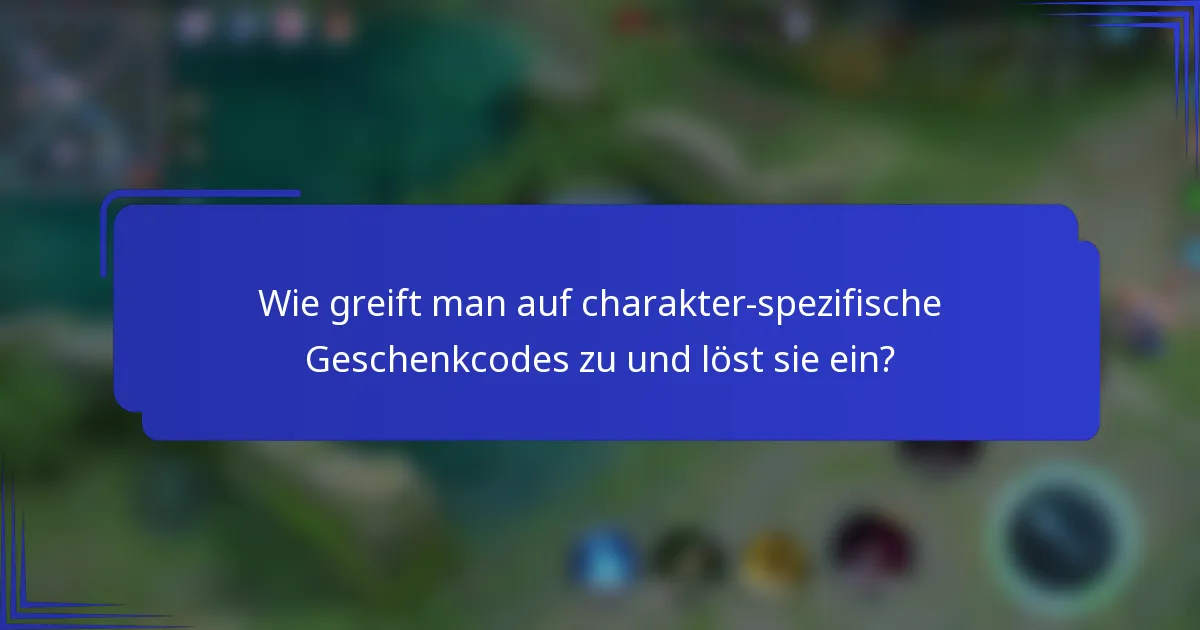 Wie greift man auf charakter-spezifische Geschenkcodes zu und löst sie ein?