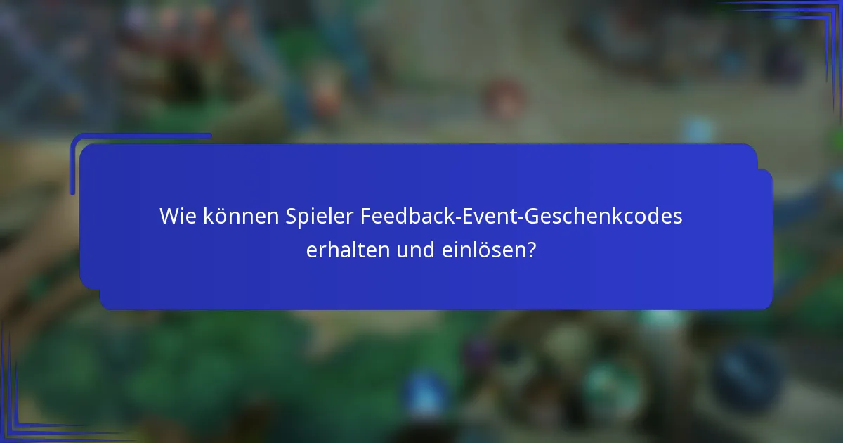 Wie können Spieler Feedback-Event-Geschenkcodes erhalten und einlösen?