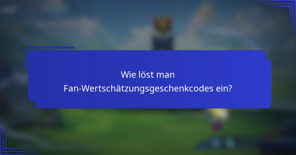 Wie löst man Fan-Wertschätzungsgeschenkcodes ein?