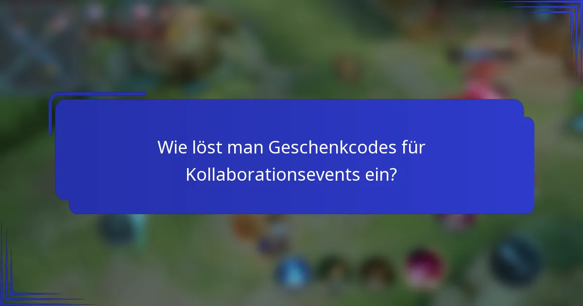 Wie löst man Geschenkcodes für Kollaborationsevents ein?