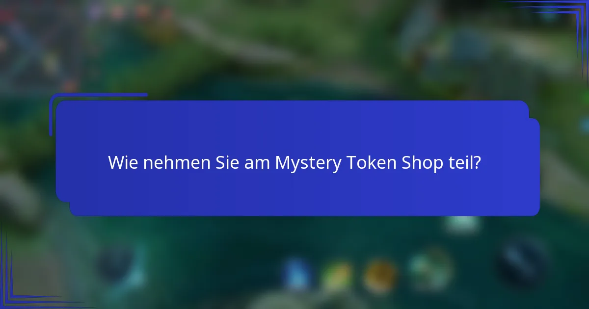 Wie nehmen Sie am Mystery Token Shop teil?