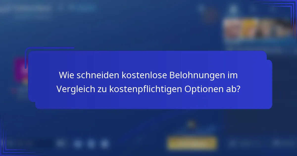 Wie schneiden kostenlose Belohnungen im Vergleich zu kostenpflichtigen Optionen ab?