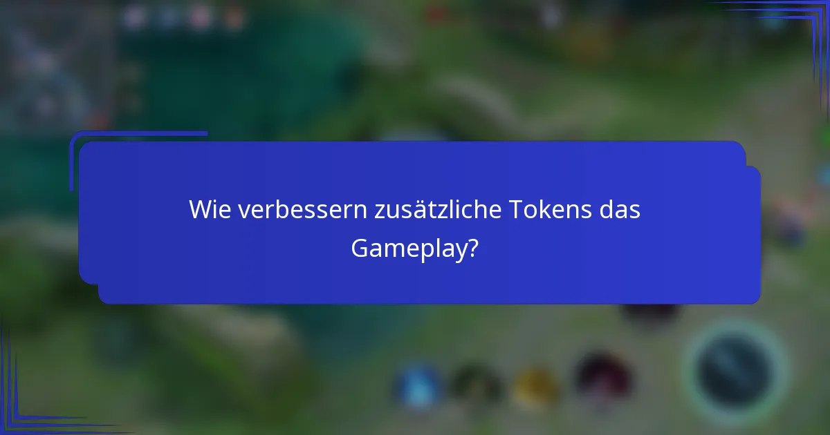 Wie verbessern zusätzliche Tokens das Gameplay?