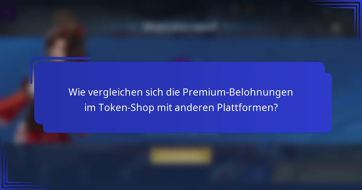 Wie vergleichen sich die Premium-Belohnungen im Token-Shop mit anderen Plattformen?