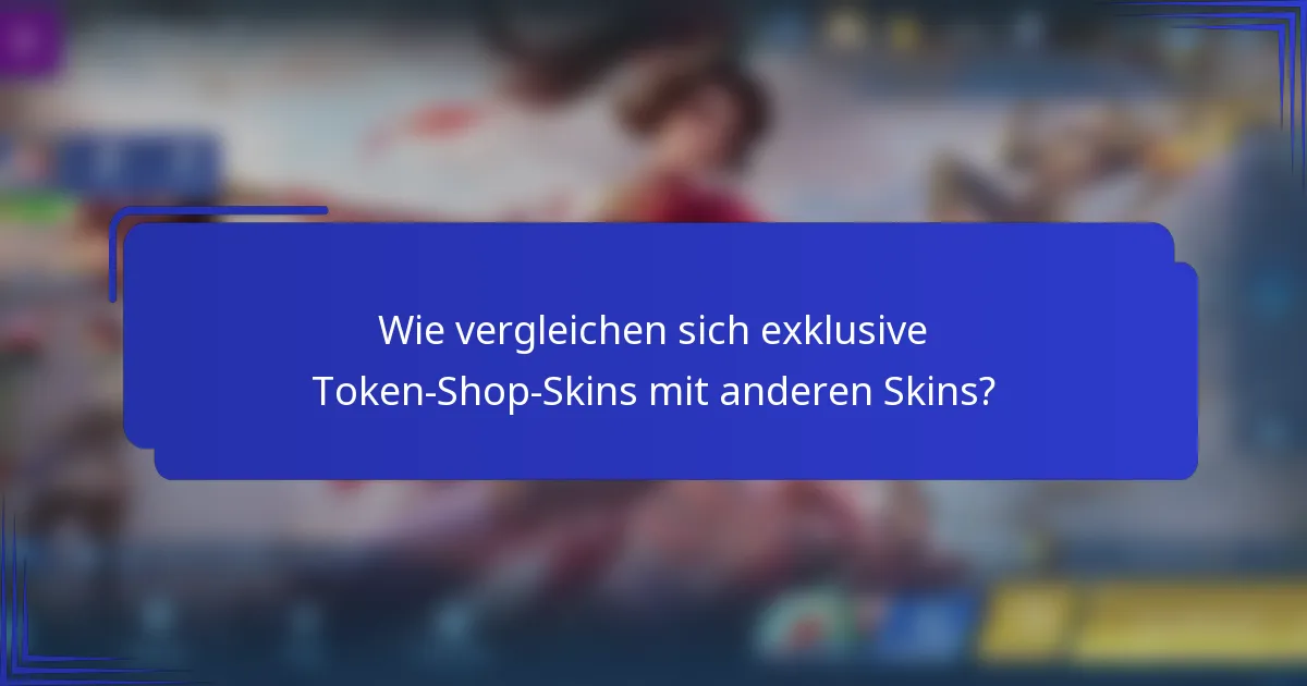 Wie vergleichen sich exklusive Token-Shop-Skins mit anderen Skins?