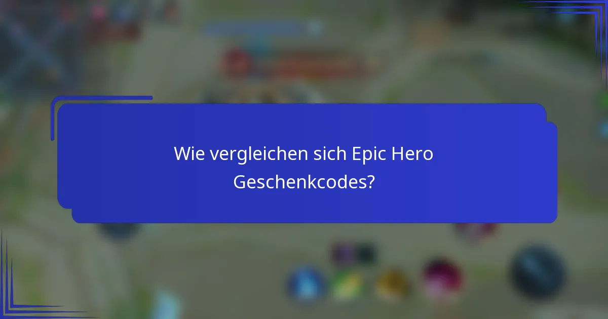 Wie vergleichen sich Epic Hero Geschenkcodes?