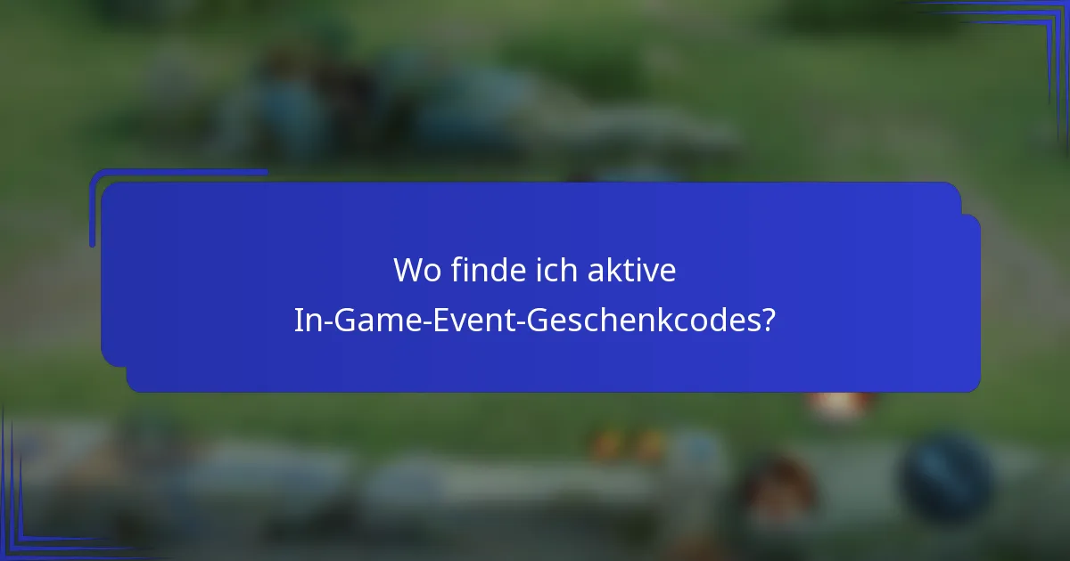 Wo finde ich aktive In-Game-Event-Geschenkcodes?